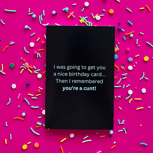 I Was Going To Get You A Nice Birthday Card...