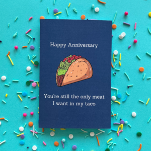 You're Still The Only Meat I Want In My Taco - Happy Anniversary!